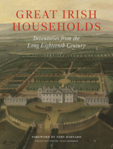 Great Irish Households: Inventories from the Long Eighteenth Century Great Irish Households: Inventories from the Long Eighteenth Century