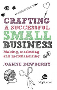 Crafting a Successful Small Business: Making, marketing and merchandising