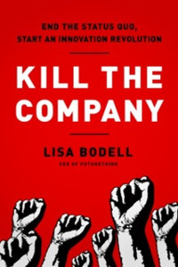Kill the Company: End the Status Quo, Start an Innovation Revolution Kill the Company: End the Status Quo, Start an Innovation Revolution