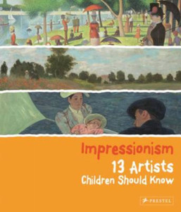 Impressionism: 13 Artists Children Should Know Impressionism: 13 Artists Children Should Know