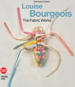 Louise Bourgeois: The Fabric Works Louise Bourgeois: The Fabric Works