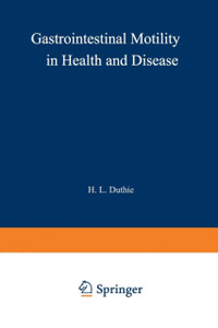 Gastrointestinal Motility in Health and Disease: Proceedings of the 6th International Symposium on Gastrointestinal Motility, held at the Royal College of Surgeons of Edinburgh, 12-16th September, 1977