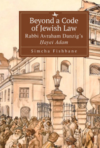 Beyond a Code of Jewish Law: Rabbi Avraham Danzig's Hayei Adam