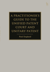 A Practitioner's Guide to the Unified Patent Court and Unitary Patent A Practitioner's Guide to the Unified Patent Court and Unitary Patent