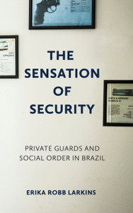 The Sensation of Security: Private Guards and Social Order in Brazil