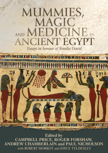 Mummies, Magic and Medicine in Ancient Egypt: Multidisciplinary Essays for Rosalie David