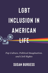 LGBT Inclusion in American Life: Pop Culture, Political Imagination, and Civil Rights LGBT Inclusion in American Life: Pop Culture, Political Imagination, and Civil Rights