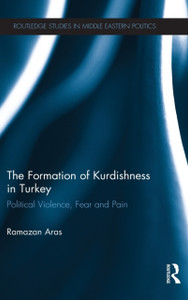 The Formation of Kurdishness in Turkey: Political Violence, Fear and Pain The Formation of Kurdishness in Turkey: Political Violence, Fear and Pain