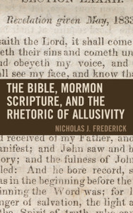 The Bible, Mormon Scripture, and the Rhetoric of Allusivity The Bible, Mormon Scripture, and the Rhetoric of Allusivity