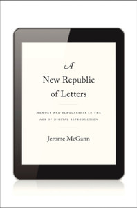 A New Republic of Letters: Memory and Scholarship in the Age of Digital Reproduction A New Republic of Letters: Memory and Scholarship in the Age of Digital Reproduction