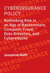 Cyberinsurance Policy: Rethinking Risk in an Age of Ransomware, Computer Fraud, Data Breaches, and Cyber Attacks Cyberinsurance Policy: Rethinking Risk in an Age of Ransomware, Computer Fraud, Data Breaches, and Cyber Attacks