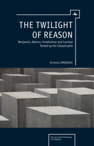 The Twilight of Reason: Benjamin, Adorno, Horkheimer and Levinas Tested by the Catastrophe