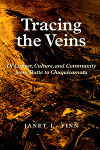 Tracing the Veins: Of Copper, Culture, and Community from Butte to Chuquicamata Tracing the Veins: Of Copper, Culture, and Community from Butte to Chuquicamata