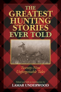 Greatest Hunting Stories Ever Told: Twenty-Nine Unforgettable Tales Greatest Hunting Stories Ever Told: Twenty-Nine Unforgettable Tales