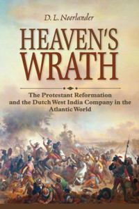Heaven's Wrath: The Protestant Reformation and the Dutch West India Company in the Atlantic World