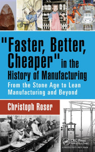 Faster, Better, Cheaper in the History of Manufacturing: From the Stone Age to Lean Manufacturing and Beyond Faster, Better, Cheaper in the History of Manufacturing: From the Stone Age to Lean Manufacturing and Beyond