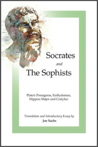 Socrates and the Sophists: Plato's Protagoras, Euthydemus, Hippias and Cratylus Socrates and the Sophists: Plato's Protagoras, Euthydemus, Hippias and Cratylus