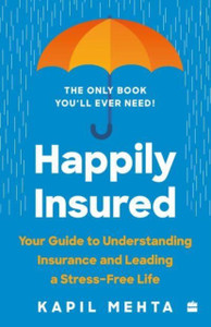 Happily Insured: Your Guide to Understanding Insurance and Leading a Stress-free Life Happily Insured: Your Guide to Understanding Insurance and Leading a Stress-free Life