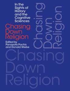 Chasing Down Religion: In the Sights of History and the Cognitive Sciences Chasing Down Religion: In the Sights of History and the Cognitive Sciences