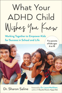 What Your ADHD Child Wishes You Knew: Working Together to Empower Kids for Success in School and Life What Your ADHD Child Wishes You Knew: Working Together to Empower Kids for Success in School and Life