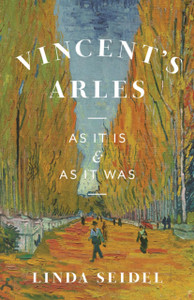 Vincent's Arles: As It Is and as It Was Vincent's Arles: As It Is and as It Was