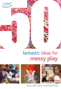50 Fantastic Ideas for Messy Play 50 Fantastic Ideas for Messy Play