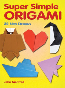 Super Simple Origami: 32 New Designs Super Simple Origami: 32 New Designs