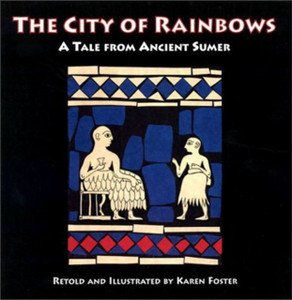 The City of Rainbows: A Tale from Ancient Sumer The City of Rainbows: A Tale from Ancient Sumer
