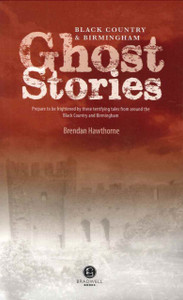 Black Country & Birmingham Ghost Stories: Shiver Your Way the Black Country and Birmingham Black Country & Birmingham Ghost Stories: Shiver Your Way the Black Country and Birmingham