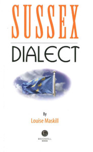 Sussex Dialect: A Selection of Words and Anecdotes from Around Sussex Sussex Dialect: A Selection of Words and Anecdotes from Around Sussex