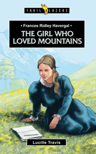 Frances Ridley Havergal: The Girl Who Loved Mountains Frances Ridley Havergal: The Girl Who Loved Mountains