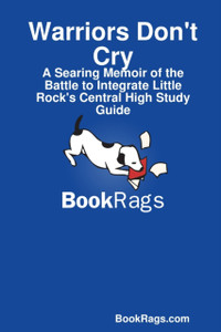 Warriors Don't Cry: A Searing Memoir of the Battle to Integrate Little Rock's Central High Study Guide Warriors Don't Cry: A Searing Memoir of the Battle to Integrate Little Rock's Central High Study Guide
