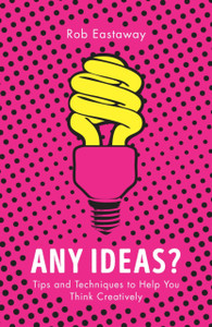 Any Ideas?: Tips and Techniques to Help You Think Creatively