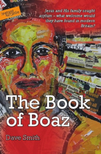 The Book of Boaz: Jesus and His Family Sought Asylum - What Welcome Would They Have Found in Modern Britain?