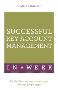 Successful Key Account Management In A Week: Be A Brilliant Key Account Manager In Seven Simple Steps Successful Key Account Management In A Week: Be A Brilliant Key Account Manager In Seven Simple Steps