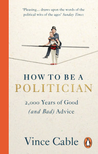 How to be a Politician: 2,000 Years of Good (and Bad) Advice How to be a Politician: 2,000 Years of Good (and Bad) Advice