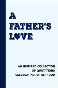 A Father's Love: An Inspired Collection of Quotations Celebrating Fatherhood