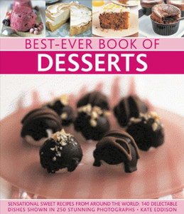 Best-Ever Book of Desserts: Sensational Sweet Recipes from Around the World: 140 Delectable Dishes Shown in 250 Stunning Photographs Best-Ever Book of Desserts: Sensational Sweet Recipes from Around the World: 140 Delectable Dishes Shown in 250 Stunning Photographs