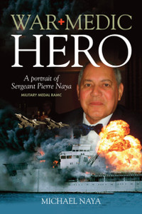 War Medic Hero: A Portrait of Sergeant Pierre Naya
