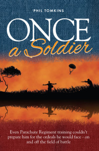 Once a Soldier: Even Parachute Regiment Training Couldn't Prepare Him for the Ordeals He Would Face - on and off the Field of Battle