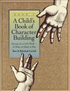 A Child`s Book of Character Building, Book 1 - Growing Up in God`s World-at Home, at School, at Play A Child`s Book of Character Building, Book 1 - Growing Up in God`s World-at Home, at School, at Play