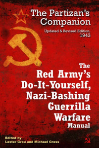 The Red Army's Do-it-Yourself Nazi-Bashing Guerrilla Warfare Manual: The Partisan's Handbook, Updated and Revised Edition 1942 The Red Army's Do-it-Yourself Nazi-Bashing Guerrilla Warfare Manual: The Partisan's Handbook, Updated and Revised Edition 1942