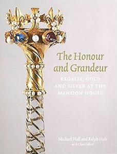 The Honour and Grandeur: Regalia, Gold and Silver at the Mansion House