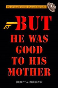 But He Was Good to His Mother: The Lives and Crimes of Jewish Gangsters