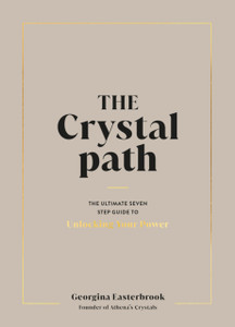 The Crystal Path: The Ultimate Seven-Step Guide to Unlocking Your Power with Crystal Healing