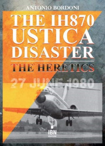 The IH 870 Ustica Disaster: The Heretics The IH 870 Ustica Disaster: The Heretics