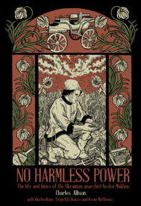 No Harmless Power: The Life and Times of the Ukrainian Anarchist Nestor Makhno