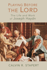 Playing Before the Lord: The Life and Work of Joseph Haydn Playing Before the Lord: The Life and Work of Joseph Haydn