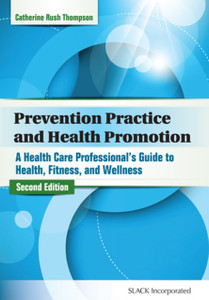 Prevention Practice and Health Promotion: A Health Care Professional's Guide to Health, Fitness, and Wellness Prevention Practice and Health Promotion: A Health Care Professional's Guide to Health, Fitness, and Wellness