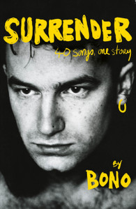 Surrender: Bono Autobiography: 40 Songs, One Story Surrender: Bono Autobiography: 40 Songs, One Story